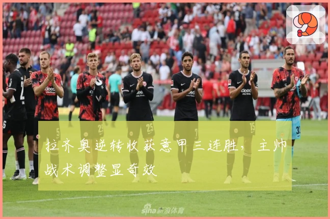 拉齐奥逆转收获意甲三连胜，主帅战术调整显奇效