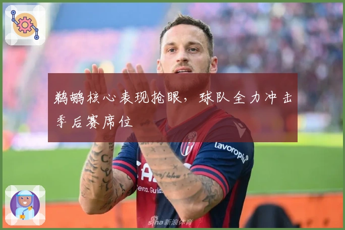 鹈鹕核心表现抢眼，球队全力冲击季后赛席位