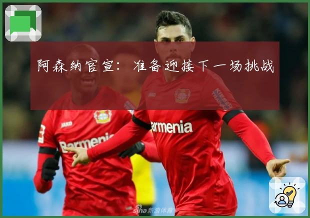 阿森纳官宣：准备迎接下一场挑战